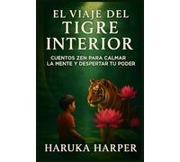 El Viaje del Tigre Interior. Cuentos Zen para Calmar la Mente y Despertar tu Poder: Historias zen y enseñanzas del Tigre Interior para calmar la mente ... la fuerza espiritual que habita en ti.