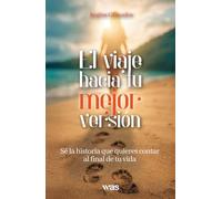El viaje hacia tu mejor versión: Sé la historia que quieres contar al final de tu vida