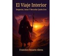 El Viaje Interior: Despertar, Sanar Y Recordar Quién Eres