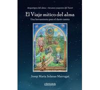 El Viaje mítico del alma: Arquetipos del alma = Arcanos mayores del Tarot