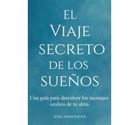 EL VIAJE SECRETO DE LOS SUEÑOS: Una guía para descubrir los mensajes ocultos de tu alma
