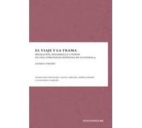El viaje y la trama: Migración, desarrollo y poder en una comunidad indígena de Guatemala