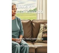El Viejo Abandonado: “Dignidad, Trato y Soledad en la Vejez”