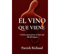 El vino que viene: Crónicas para pensar el vino más allá del dogma