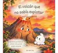El volcán que no sabía explotar: Un cuento para que los niños aprendan a gestionar la rabia y el enfado. El regalo perfecto para niños de 3-6 años.
