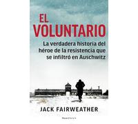 El voluntario/ The Volunteer: La Verdadera Historia Del Heroe De La Resistencia Que Se Infiltro En Auschwitz