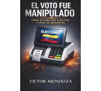 El Voto Fue Manipulado: Cómo se roba una elección y cómo se demuestra