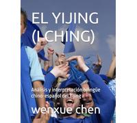 EL YIJING (I CHING): Análisis y interpretación bilingüe chino-español del Yijing
