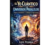 El Yo Cuántico y los Universos Paralelos: Ciencia, Conciencia y el Enigma del Multiverso