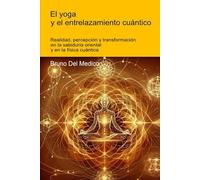 El yoga y el entrelazamiento cuántico: Realidad, percepción y transformación en la sabiduría oriental y en la física cuántica.
