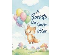 EL ZORRITO QUE QUERÍA VOLAR: Un Cuento Infantil Ilustrado Sobre Los Sueños, La Obediencia Y Valores Familiares (De 3 a 7 años)