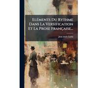 ElÃ(c)ments Du Rythme Dans La Versification Et La Prose Française...