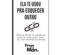 Ela Te Usou Pra Esquecer Outro: Como Se Libertar da Relação que Nunca Foi Sobre Você - e Começar a Ser Escolhido de Verdade
