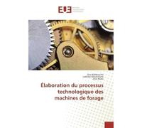 Elaboration du processus technologique des machines de forage - Zina Rabbouche, - Universitaires Europeennes - broché - Etude