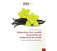 Elaboration d'un modele de prevision de rendements de vanille Cas du district Sambava-region Sava - Hanitra Rasoavololoniaina - Universitaires Europeennes - broché - Etude