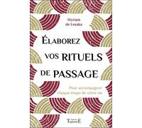 Elaborez vos rituels de passage - Pour accompagner chaque étape de votre vie
