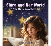 Elara and Her World Of Endless Possibilities: A Dream Library Adventure: Inspiring Children’s Story About Career Exploration, Dreams, and Building Confidence Through Imagination