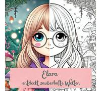 Elara - entdeckt zauberhafte Welten: Ein fantasievolles Bilder- und Ausmalbuch für kleine Entdecker ab 5 Jahren. Zum Vorlesen, Mitlesen und Mitgestalten.