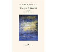 Elargir le présent Suivi de Rue de la source - Béatrice Marchal - Le Silence Qui Roule - broché - Poésie