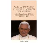 Elargir L'horizon De La Raison - Pour Une Lecture De Joseph Ratzinger - Benoît Xvi