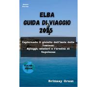 Elba Guida di viaggio 2025: Esplorando il gioiello dell’isola della Toscana: Spiagge, sentieri e l'eredità di Napoleone