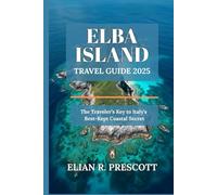 ELBA ISLAND TRAVEL GUIDE 2025: The Traveler’s Key to Italy’s Best-Kept Coastal Secret