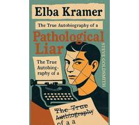 Elba Kramer: The True Autobiography of a Pathological Liar