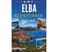 ELBA REISEFÜHRER 2026-2027: Entdecken Sie die schönsten Strände, charmante Dörfer, malerische Wanderwege, die lokale Küche und die zeitlose Schönheit des Mittelmeers.