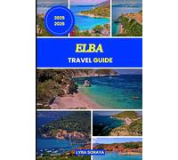 ELBA TRAVEL GUIDE 2025-2026: Explore, Eat, and Experience Elba in Tuscany with Practical Itineraries, Cultural Highlights, and Local Favorites.