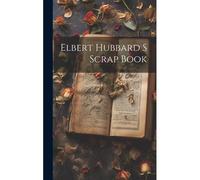 Elbert Hubbard S Scrap Book
