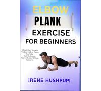 ELBOW PLANK EXERCISE FOR BEGINNERS: •A Simple Core Strength •Workout Guide to Flatten Your Belly,•Build Endurance, •Improve Posture Without Equipment