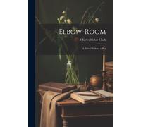 Elbow-Room: A Novel Without A Plot