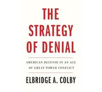 Elbridge A. Colby The Strategy of Denial (Poche)