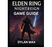 ELDEN RING NIGHTREIGN GAME GUIDE: Strategies For Every Boss, Hidden Content, And Mastery Of Combat Mechanics In The World Of Limveld