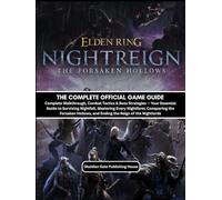 ELDEN RING NIGHTREIGN: THE FORSAKEN HOLLOW: THE COMPLETE OFFICIAL GAME GUIDE Complete Walkthrough, Combat Tactics & Boss Strategies - Your Essential ... the Forsaken Hollows, and Ending th