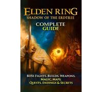 Elden Ring: Shadow of the Erdtree Complete Guide & Walkthrough (Boss Fights, Builds, Weapons, Magic, Maps, Quests, Endings & Secrets (Fully Updated 2025 Edition)