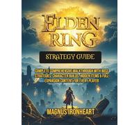 Elden Ring Strategy Guide: Complete Comprehensive Walkthrough with Boss Strategies, Character Builds, Hidden Items & Full Expansion Content for Every player