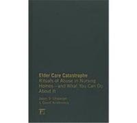 Elder Care Catastrophe: Rituals of Abuse in Nursing Homes--And What You Can Do about It Ulsperger, Jason S., Knottnerus, J. David (Auteur)