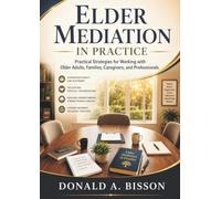 Elder Mediation in Practice: Practical Strategies for Working with Older Adults, Families, Caregivers, and Professionals
