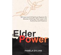 Elder Power: 38 Laws and 10 Spiritual Aspects for Women Claiming Their Later-Life Authority and Presence