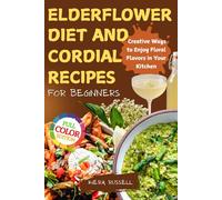 Elderflower Diet and Cordial Recipes for Beginners: Creative Ways to Enjoy Floral Flavors in Your Kitchen