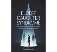 Eldest Daughter Syndrome: Stop Feeling Responsible for Everyone and Start Living Your Own Life