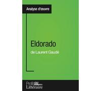 Eldorado de Laurent Gaudé (Analyse approfondie): Approfondissez votre lecture des romans classiques et modernes avec Profil-Litteraire.fr by Camille Fraipont(2015-11-20)