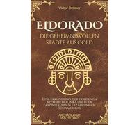 Eldorado, die geheimnisvollen Städte aus Gold: Eine Erkundung der goldenen Mythen der Inka und der faszinierenden Erzählungen Südamerikas