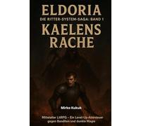 Eldoria: Die Ritter-System-Saga Band 1: Kaelens Rache: Mittelalter LitRPG - Ein Level-Up-Abenteuer gegen Banditen und dunkle Magie