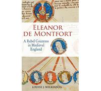 Eleanor de Montfort: A Rebel Countess in Medieval England