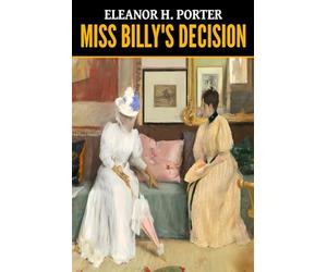 Eleanor H. Porter: Miss Billy's Decision