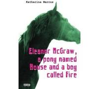 Eleanor McGraw, a pony named Mouse and a boy called Fire Marcus, Katharina (Auteur)