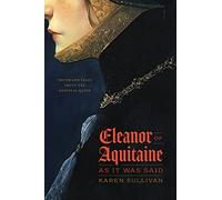 Eleanor of Aquitaine As It Was Said: Truth and Tales About the Medieval Queen