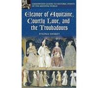 Eleanor of Aquitaine, Courtly Love, and the Troubadours, The Greenwood Guides to Historic Events of the Medieval World Ffiona Swabey (Auteur)